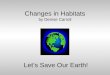 Changes in Habitats by Denise Carroll Lets Save Our Earth!