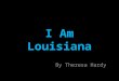 I Am Louisiana By Theresa Hardy. I am the rivers and waterways, that flow through me like veins