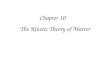 Chapter 10 The Kinetic Theory of Matter. 10.1 Physical Behavior of Matter States of Matter – solid – liquid – gas