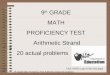 9 th Grade Math Proficiency Test Arithmetic Strand 20 problems 9 th GRADE MATH PROFICIENCY TEST Arithmetic Strand 20 actual problems Click HERE to go to