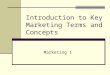 Introduction to Key Marketing Terms and Concepts Marketing 1