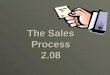 The Sales Process 2.08 Allows the firm to immediately respond to the needs of the prospect Allows the firm to immediately respond to the needs of the