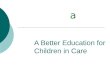 A Better Education for Children in Care a. Whats in a name? Children in care Looked after children Children in public care