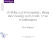 Advances Against Aspergillosis Istanbul, 2012 Anti-fungal therapeutic drug monitoring and azole dose modification Tim Felton