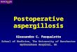 Postoperative aspergillosis Alessandro C. Pasqualotto School of Medicine, The University of Manchester Wythenshawe Hospital, UK