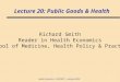 Health Economics – SOCE3B11 – Autumn 04/05 Lecture 20: Public Goods & Health Richard Smith Reader in Health Economics School of Medicine, Health Policy