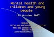 Mental health and children and young people 17 th October 2007 Graham Bryce Child and Adolescent Psychiatrist NHS GGC Looked After Mental Health Team graham.bryce@yorkhill.scot.nhs.uk