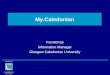 GLASGOW CALEDONIAN UNIVERSITY My.Caledonian Pat McKay Information Manager Glasgow Caledonian University