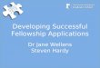 Developing Successful Fellowship Applications Dr Jane Wellens Steven Hardy