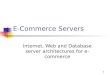 1 E-Commerce Servers Internet, Web and Database server architectures for e-commerce