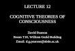 LECTURE 12 COGNITIVE THEORIES OF CONSCIOUSNESS David Pearson Room T10, William Guild Building Email: d.g.pearson@abdn.ac.uk