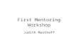 First Mentoring Workshop Judith Masthoff. Admin issue: Mentoring slots Which of these slots can you make? Monday 3-4: Tuesday 12-1: Tuesday 3-4: Wednesday