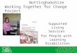 Nottinghamshire Working Together for Change Project Supported Living Services for People with Learning Disabilities