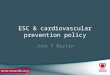 ESC & cardiovascular prevention policy John F Martin