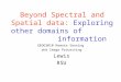 Beyond Spectral and Spatial data: Exploring other domains of information GEOG3010 Remote Sensing and Image Processing Lewis RSU