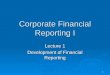 1 Corporate Financial Reporting I Lecture 1 Development of Financial Reporting