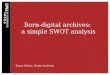 Born-digital archives: a simple SWOT analysis Simon Wilson, Senior Archivist