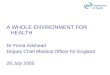 A WHOLE ENVIRONMENT FOR HEALTH Dr Fiona Adshead Deputy Chief Medical Officer for England 26 July 2005