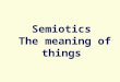 Semiotics The meaning of things. CCS Hand In Monday 7 April 5.00pm Shelves outside GP20 CCS Office. Lower Floor Grays Portakabin