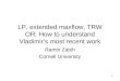 1 LP, extended maxflow, TRW OR: How to understand Vladimirs most recent work Ramin Zabih Cornell University