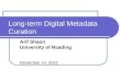 Long-term Digital Metadata Curation Arif Shaon University of Reading 16 April 2014