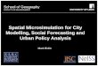 School of Geography FACULTY OF ENVIRONMENT Spatial Microsimulation for City Modelling, Social Forecasting and Urban Policy Analysis Mark Birkin 6649386