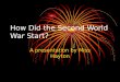 How Did the Second World War Start? A presentation by Miss Hayton