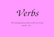 Verbs We already know that verbs are doing words. So…