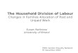 The Household Division of Labour Changes in Families Allocation of Paid and Unpaid Work ESRC Gender Equality Network 6 th December 2005 Susan Harkness