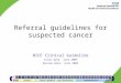 Intro Context Cancer guidance – key differencesImplementation 123456789101112131415161718192021222324252627 Info 28293031323334 Referral guidelines for
