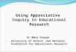 Using Appreciative Inquiry in Educational Research Dr Maha Shuayb University of Oxford and National Foundation for Educational Research