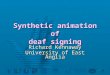1 Synthetic animation of deaf signing Richard Kennaway University of East Anglia