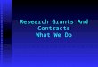 Research Grants And Contracts What We Do. Research Grants - Pre award salary costings salary costings advice on other costs to be included advice on