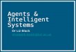 Agents & Intelligent Systems Dr Liz Black elizabeth.black@kcl.ac.uk