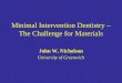Minimal Intervention Dentistry – The Challenge for Materials John W. Nicholson University of Greenwich