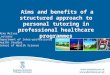 Aims and benefits of a structured approach to personal tutoring in professional healthcare programmes Mike McIvor Lecturer Department of Inter-professional