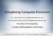 5 th Annual Workshop on the Teaching Computer Forensics Virtualising Computer Forensics Dr. Jianming Cai (j.cai@londonmet.ac.uk) Mr. Ayoola Afonja (AYA0230@londonmet.ac.uk)