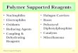 Polymer Supported Reagents3-1 Polymer Supported Reagents Nucleophiles Electrophiles Oxidants Reducing Agents Coupling & Dehydrating Reagents Halogen Carriers
