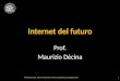 Internet del futuro Prof. Maurizio Dècina Maurizio Dècina, Internet del futuro, Roma La Sapienza, 22 maggio 20131