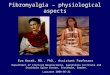 Fibromyalgia – physiological aspects Eva Kosek, MD., PhD., Assistant Professor Department of Clinical Neuroscience, Karolinska Institute and Stockholm