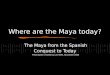 Where are the Maya today? The Maya from the Spanish Conquest to Today Presentation created by Lori Riehl, November 2008