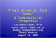 Where do we go from here? A Congressional Perspective Ana Unruh Cohen, Ph.D House Select Committee on Energy Independence and Global Warming August 13,
