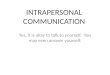 INTRAPERSONAL COMMUNICATION Yes, it is okay to talk to yourself. You may even answer yourself