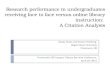 Research performance in undergraduates receiving face to face versus online library instruction: A Citation Analysis Sarah Clark and Susan Chinburg Rogers