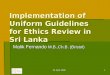 25 April 20081 Implementation of Uniform Guidelines for Ethics Review in Sri Lanka Malik Fernando M.B.,Ch.B. (Bristol)