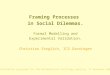 Framing Processes in Social Dilemmas. Formal Modelling and Experimental Validation. Christian Steglich, ICS Groningen presentation prepared for the Mathematical