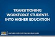 TRANSITIONING WORKFORCE STUDENTS INTO HIGHER EDUCATION