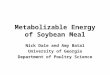 Metabolizable Energy of Soybean Meal Nick Dale and Amy Batal University of Georgia Department of Poultry Science