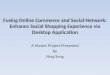 Fusing Online Commerce and Social Network: Enhance Social Shopping Experience via Desktop Application A Master Project Presented By Ning Song