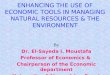 ENHANCING THE USE OF ECONOMIC TOOLS IN MANAGING NATURAL RESOURCES & THE ENVIRONMENT By Dr. El-Sayeda I. Moustafa Professor of Economics & Chairperson of